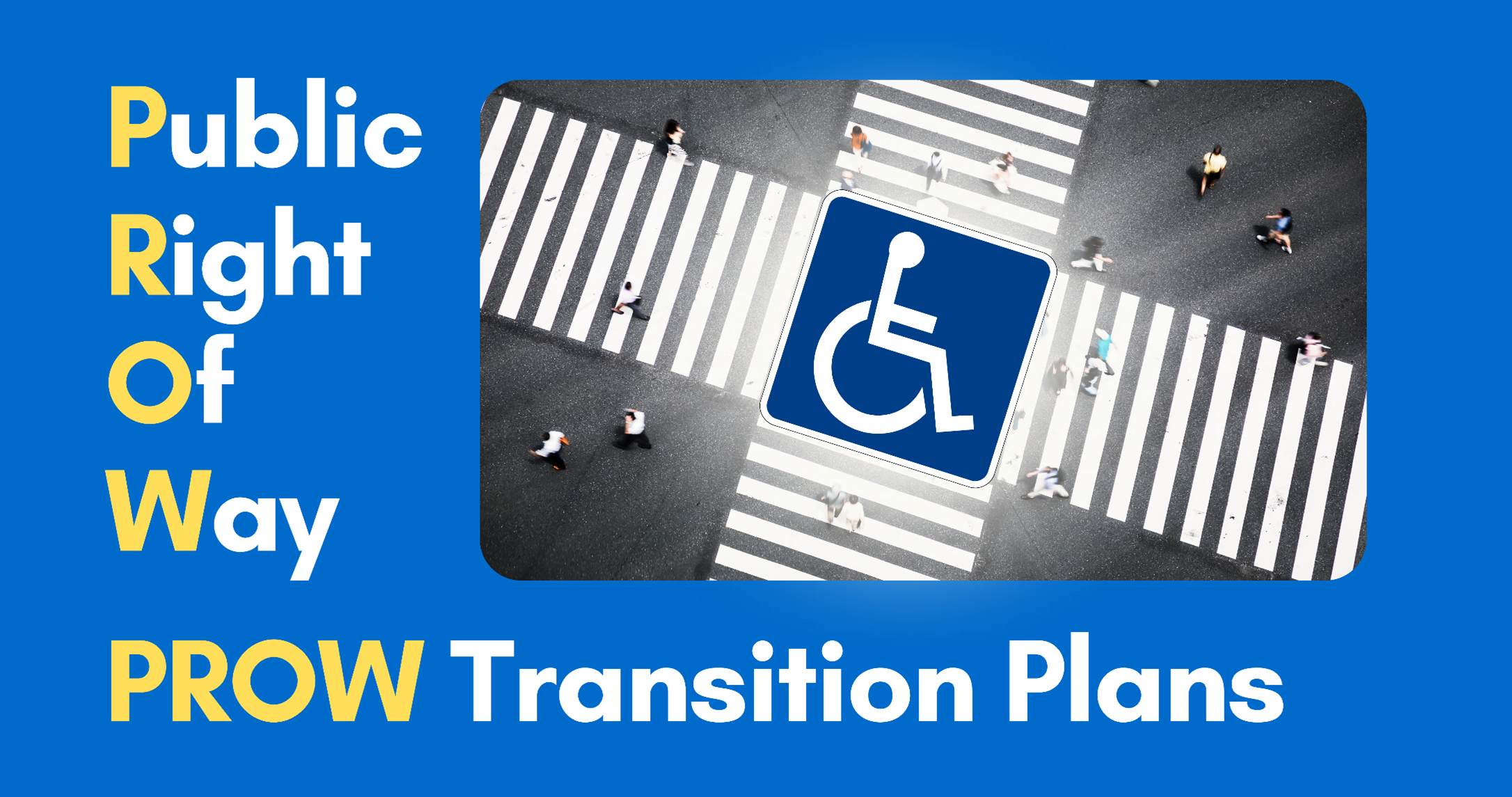 Public Right of Way PROW Transition Plans with image of intersection with accessible wheelchair symbol at the center of intersection with people crossing the intersection.